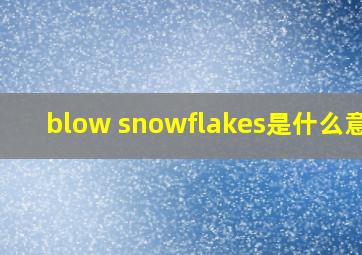 blow snowflakes是什么意思